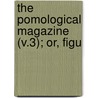 The Pomological Magazine (V.3); Or, Figu door John Lindley