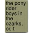 The Pony Rider Boys In The Ozarks, Or, T