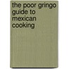 The Poor Gringo Guide to Mexican Cooking door M.S. Pickerel