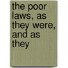 The Poor Laws, As They Were, And As They by James N. Mahon