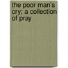 The Poor Man's Cry; A Collection Of Pray door Unknown Author