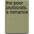 The Poor Plutocrats, A Romance