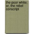 The Poor White; Or, The Rebel Conscript