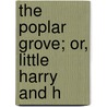 The Poplar Grove; Or, Little Harry And H by Esther Copley