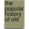 The Popular History Of Old by T.J. Northy