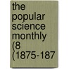 The Popular Science Monthly (8 (1875-187 by Unknown Author