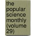 The Popular Science Monthly (Volume 29)