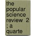 The Popular Science Review  2 ; A Quarte