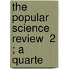 The Popular Science Review  2 ; A Quarte by Unknown Author