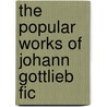 The Popular Works Of Johann Gottlieb Fic door Johann Gottlieb Fichte