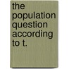 The Population Question According To T. by Charles Robert Drysdale