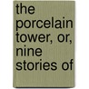 The Porcelain Tower, Or, Nine Stories Of by Thomas Henry Sealy