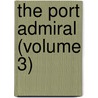 The Port Admiral (Volume 3) by William Johnson Neale