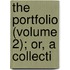 The Portfolio (Volume 2); Or, A Collecti
