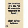 The Porto Rico Of To-Day; Pen Pictures O by Albert Gardner Robinson