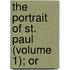 The Portrait Of St. Paul (Volume 1); Or