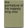 The Portraiture Of His Majesty King Char door John Gauden