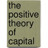 The Positive Theory Of Capital by Eugen Von Bohm-Bawerk