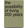 The Possibility Of Living 200 Years by Unknown Author