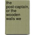 The Post-Captain, Or The Wooden Walls We