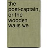 The Post-Captain, Or The Wooden Walls We by John Davis