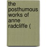 The Posthumous Works Of Anne Radcliffe ( door Ann Ward Radcliffe