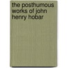 The Posthumous Works Of John Henry Hobar by John Henry Hobart