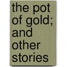 The Pot Of Gold; And Other Stories door Mary Eleanor Wilkins Freeman