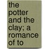 The Potter And The Clay; A Romance Of To