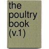 The Poultry Book (V.1) by Harrison Weir