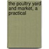 The Poultry Yard And Market, A Practical