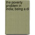 The Poverty Problem In India; Being A Di