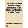 The Poverty Problem In India; Being A Di by Prithwis Chandra Ray
