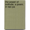 The Power Of Solitude; A Poem. In Two Pa by Joseph Story