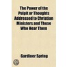 The Power Of The Pulpit Or Thoughts Addr by Gardiner Spring