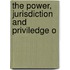 The Power, Jurisdiction And Priviledge O