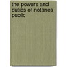 The Powers And Duties Of Notaries Public by William Munro Seavey