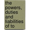The Powers, Duties And Liabilities Of To by William M. Seavey