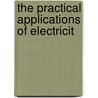 The Practical Applications Of Electricit by Institution of Engineers