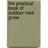 The Practical Book Of Outdoor Rose Growi by Randall Thomas
