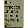 The Practical Church Member; Being A Gui door John Mitchell