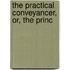 The Practical Conveyancer, Or, The Princ