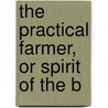 The Practical Farmer, Or Spirit Of The B by William Buckminster