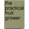 The Practical Fruit Grower by Douglas W. Maynard
