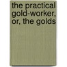 The Practical Gold-Worker, Or, The Golds by George Edward Gee