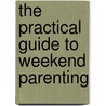 The Practical Guide to Weekend Parenting door Doug Hewitt