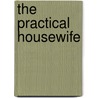 The Practical Housewife door Robert Kemp Philip