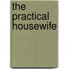 The Practical Housewife by Robert Kemp Philip