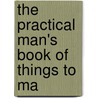 The Practical Man's Book Of Things To Ma door James E. Wheeler