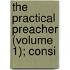 The Practical Preacher (Volume 1); Consi door General Books